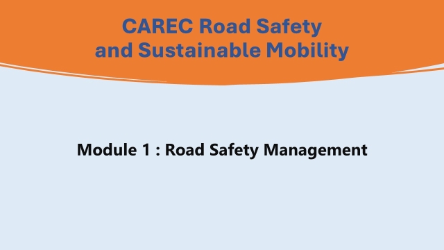 CAREC Road Safety and Sustainable Mobility Course: Module 1 – Road Safety Management